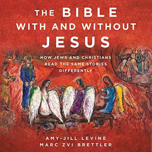 The Bible With and Without Jesus: How Jews and Christians Read the Same Stories Differently by Amy-Jill Levine and Marc Zvi Brettler