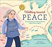 Walking toward Peace: The True Story of a Brave Woman Called Peace Pilgrim by Kathleen Krull
