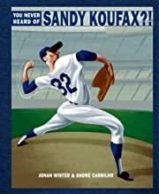 You Never Heard of Sandy Koufax?! by Jonah Winter 