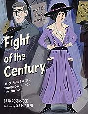 Fight of the Century: Alice Paul Battles Woodrow Wilson for the Vote by Barb Rosenstock