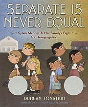 Separate Is Never Equal: Sylvia Mendez and Her Family’s Fight for Desegregation (Jane Addams Award Book (Awards)) by Duncan Tonatiuh