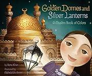 Golden Domes and Silver Lanterns: A Muslim Book of Colors (A Muslim Book Of Concepts) by Hena Khan