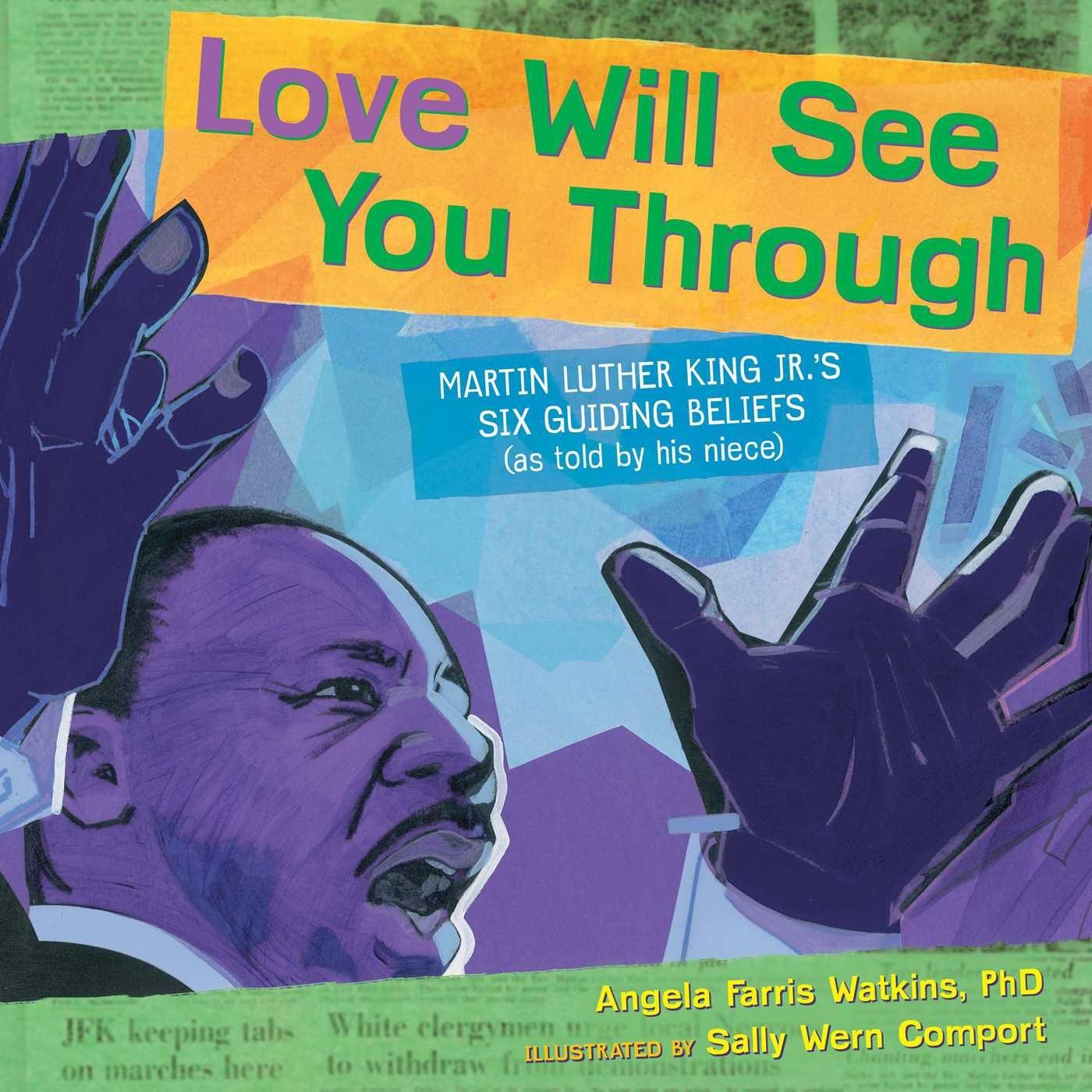 Love Will See You Through: Martin Luther King Jr.'s Six Guiding Beliefs (as told by his niece)  by Angela Farris Watkins