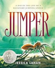 Jumper : a day in the life of a backyard jumping spider by Jessica Lanan
